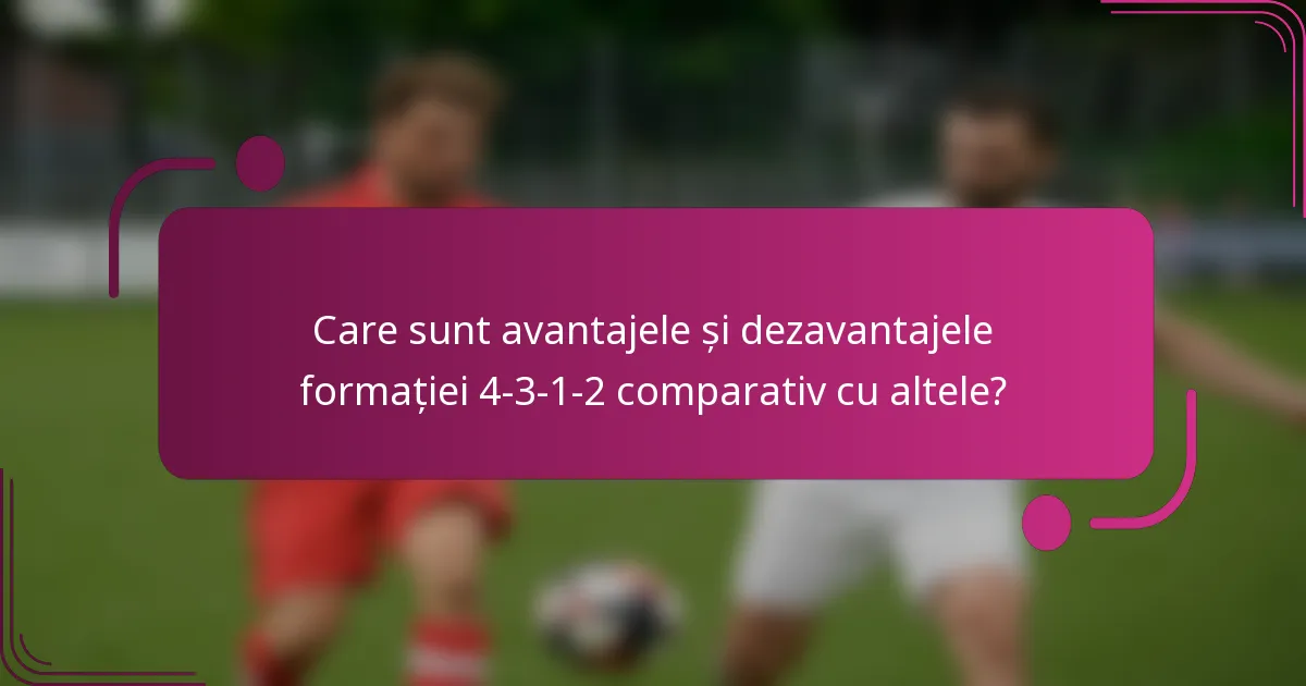 Care sunt avantajele și dezavantajele formației 4-3-1-2 comparativ cu altele?