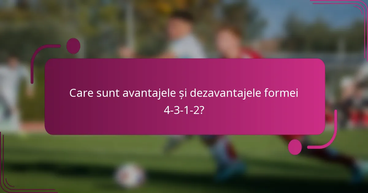 Care sunt avantajele și dezavantajele formei 4-3-1-2?