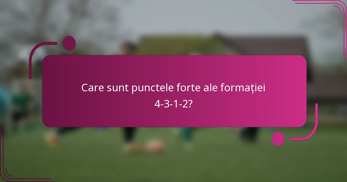 Care sunt punctele forte ale formației 4-3-1-2?