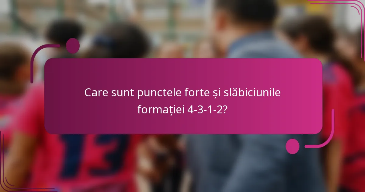 Care sunt punctele forte și slăbiciunile formației 4-3-1-2?