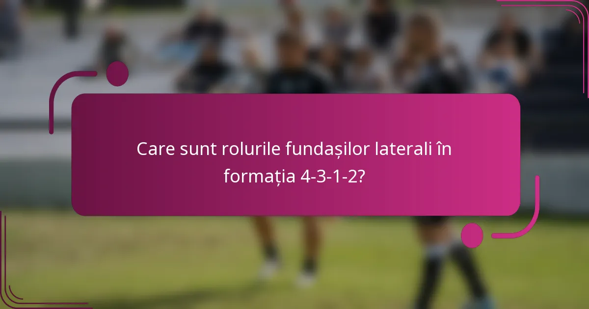 Care sunt rolurile fundașilor laterali în formația 4-3-1-2?