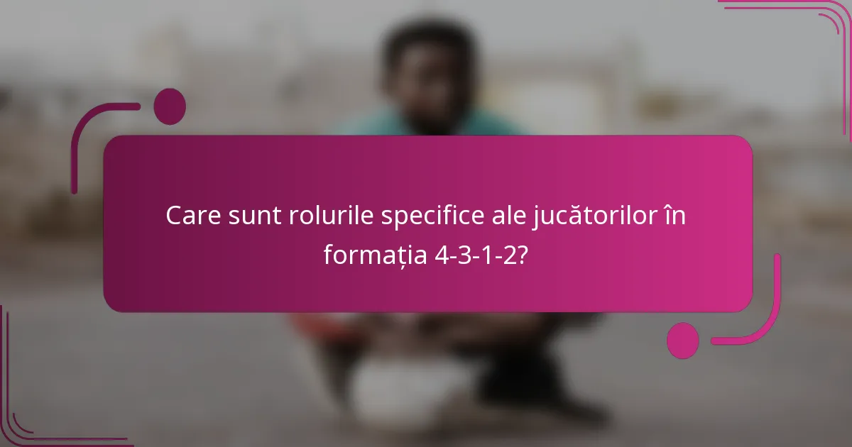 Care sunt rolurile specifice ale jucătorilor în formația 4-3-1-2?