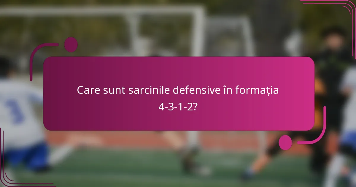 Care sunt sarcinile defensive în formația 4-3-1-2?