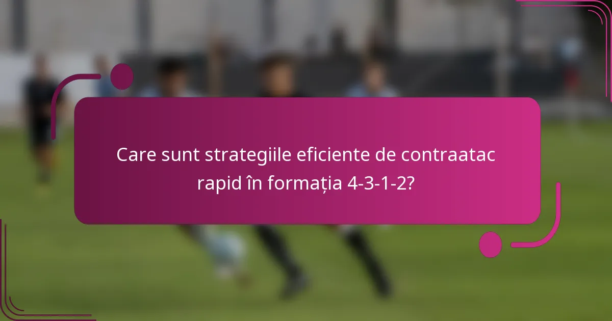 Care sunt strategiile eficiente de contraatac rapid în formația 4-3-1-2?