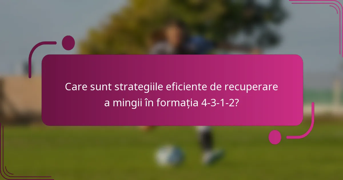 Care sunt strategiile eficiente de recuperare a mingii în formația 4-3-1-2?