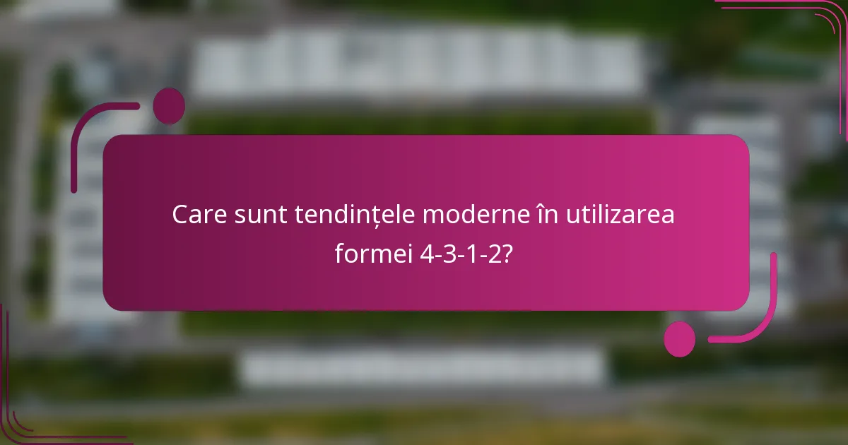 Care sunt tendințele moderne în utilizarea formei 4-3-1-2?