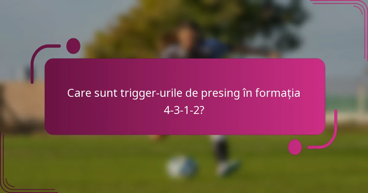 Care sunt trigger-urile de presing în formația 4-3-1-2?