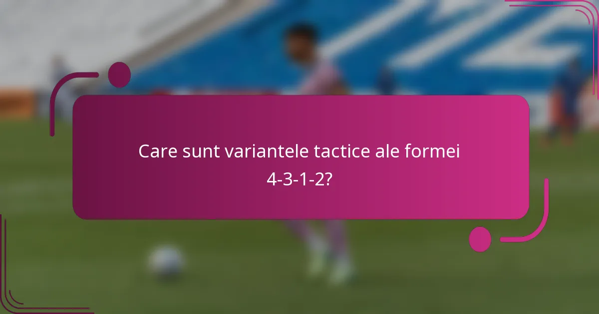 Care sunt variantele tactice ale formei 4-3-1-2?