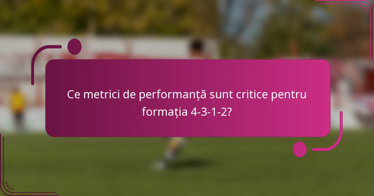 Ce metrici de performanță sunt critice pentru formația 4-3-1-2?