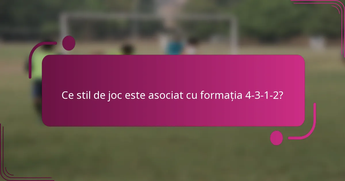 Ce stil de joc este asociat cu formația 4-3-1-2?
