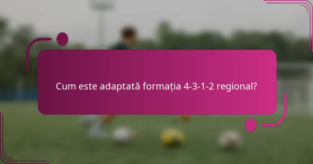 Cum este adaptată formația 4-3-1-2 regional?