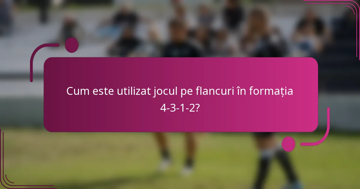 Cum este utilizat jocul pe flancuri în formația 4-3-1-2?