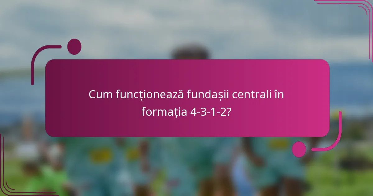 Cum funcționează fundașii centrali în formația 4-3-1-2?
