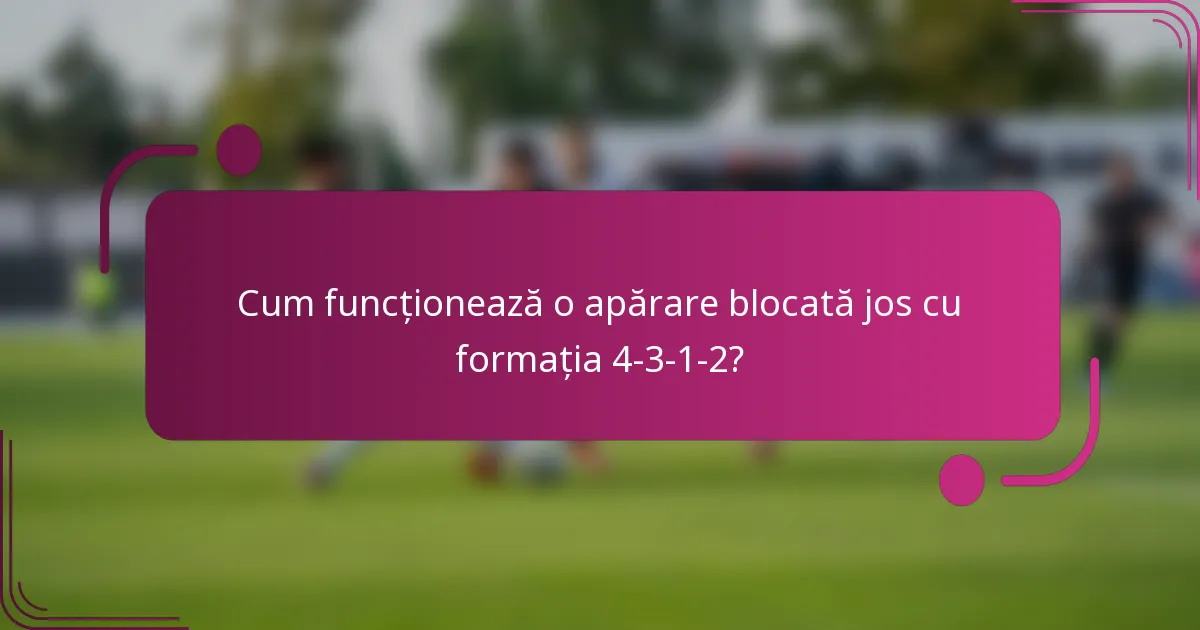 Cum funcționează o apărare blocată jos cu formația 4-3-1-2?