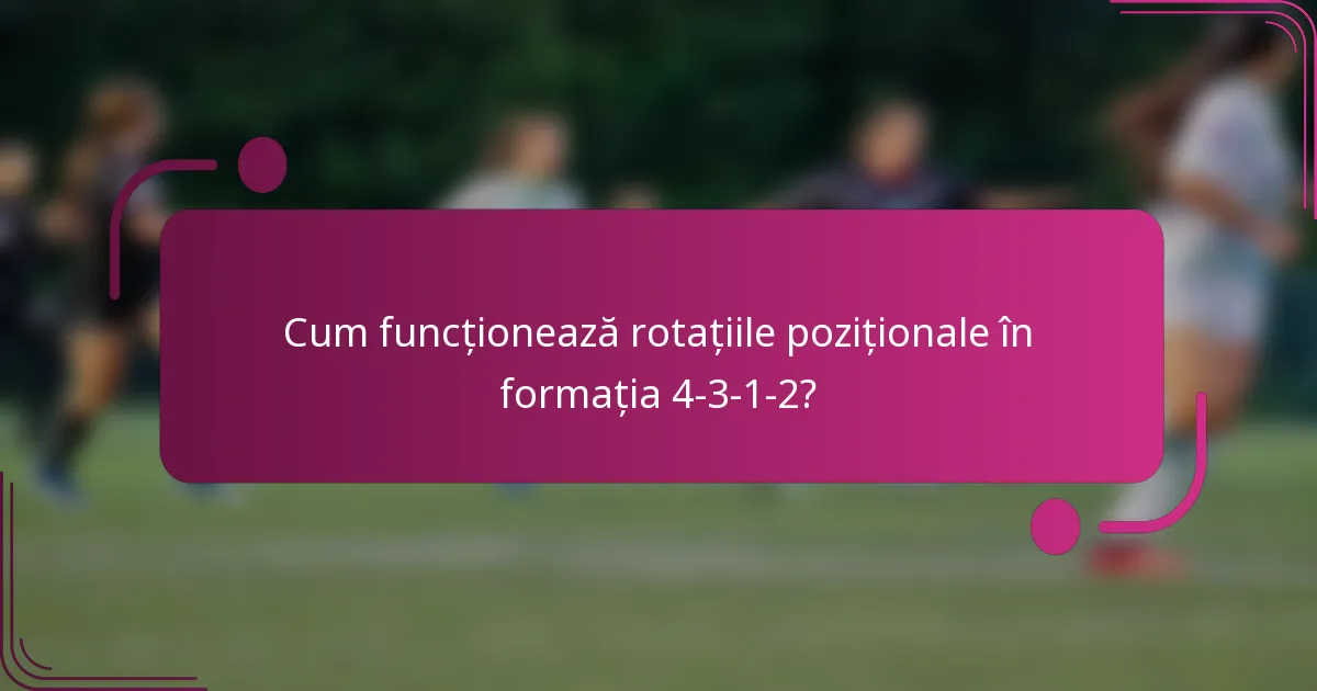 Cum funcționează rotațiile poziționale în formația 4-3-1-2?