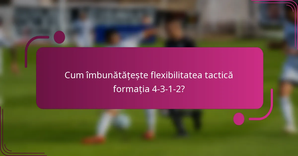 Cum îmbunătățește flexibilitatea tactică formația 4-3-1-2?