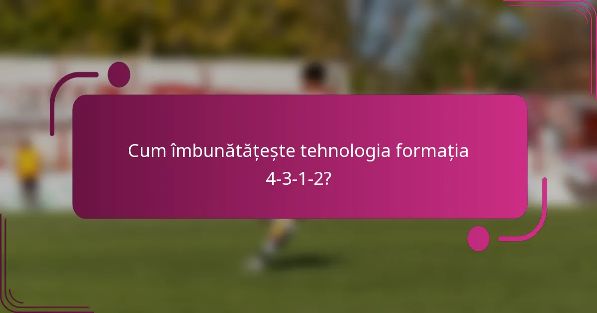 Cum îmbunătățește tehnologia formația 4-3-1-2?