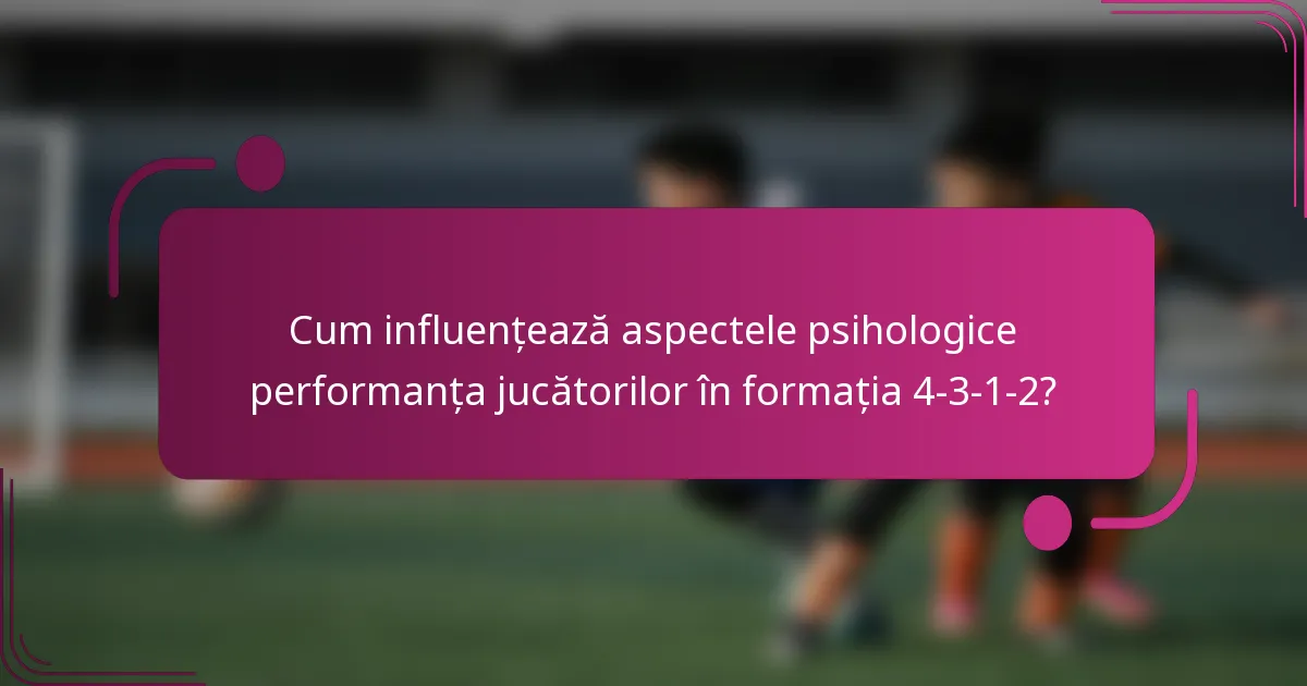 Cum influențează aspectele psihologice performanța jucătorilor în formația 4-3-1-2?