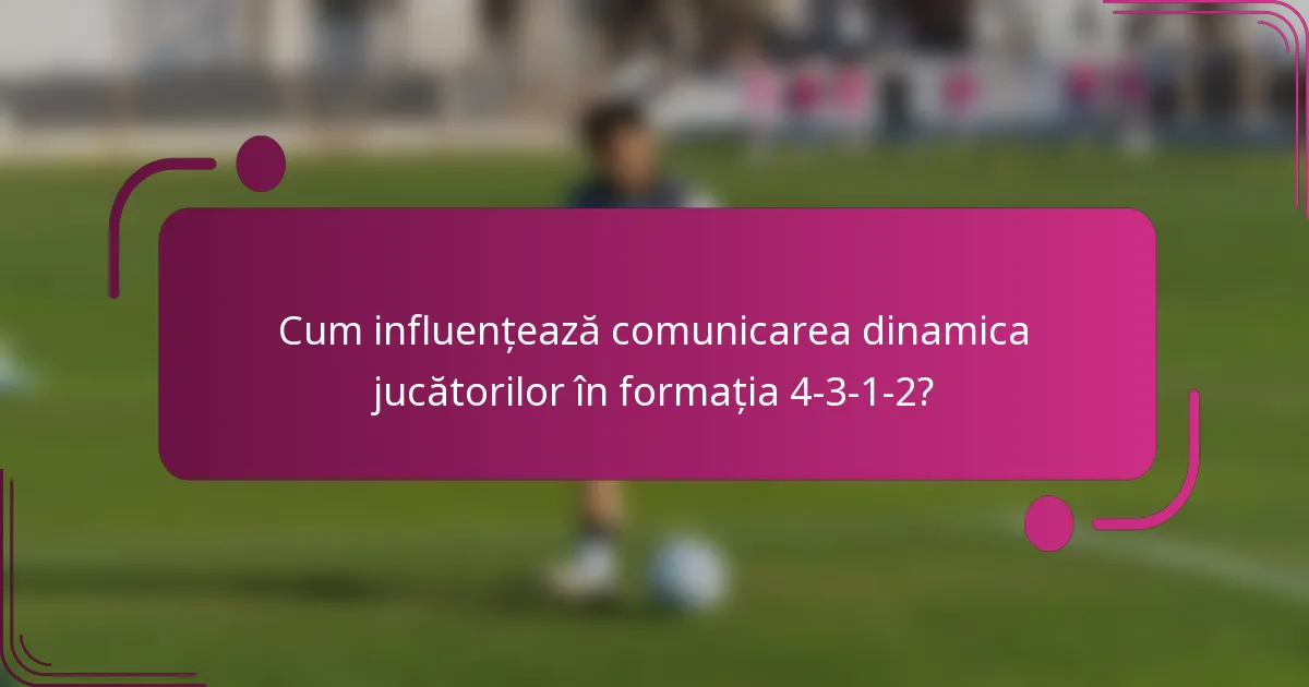 Cum influențează comunicarea dinamica jucătorilor în formația 4-3-1-2?