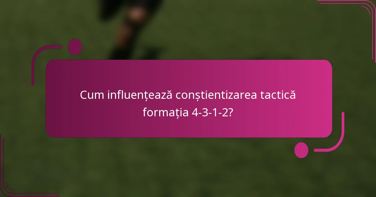 Cum influențează conștientizarea tactică formația 4-3-1-2?