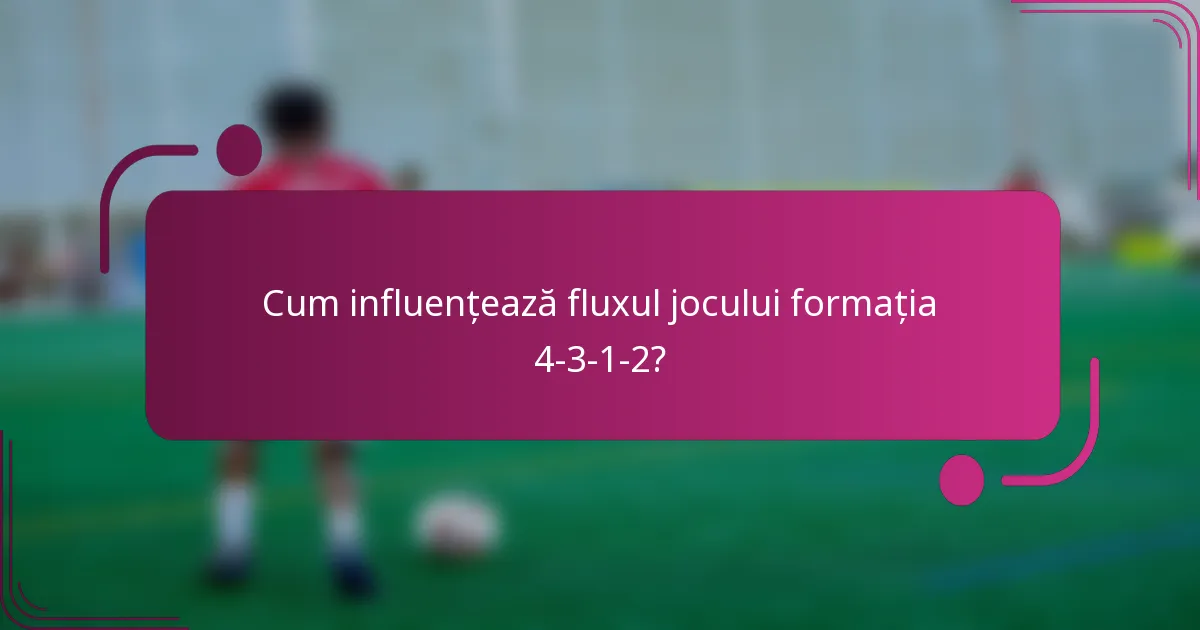 Cum influențează fluxul jocului formația 4-3-1-2?