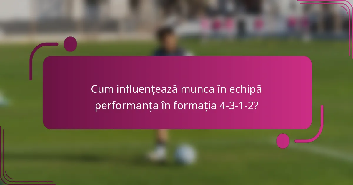Cum influențează munca în echipă performanța în formația 4-3-1-2?