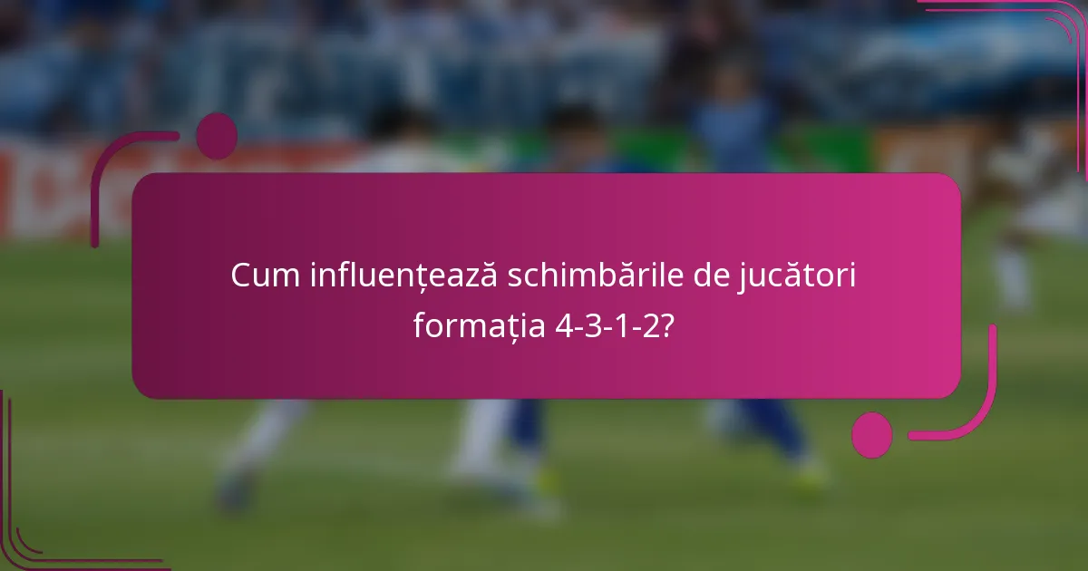 Cum influențează schimbările de jucători formația 4-3-1-2?