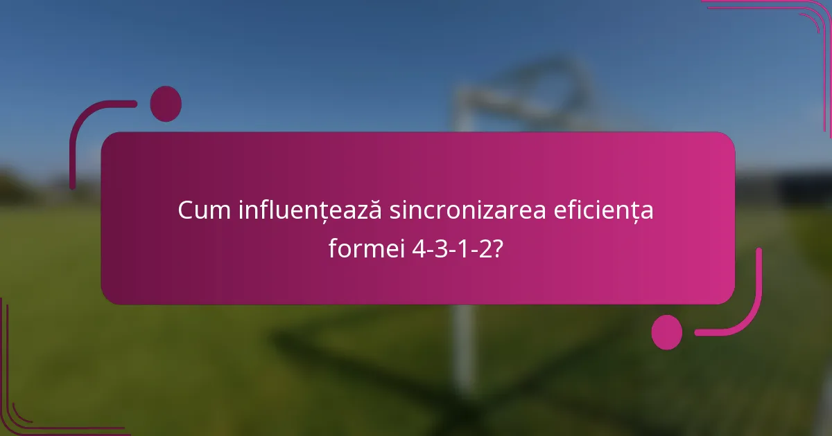 Cum influențează sincronizarea eficiența formei 4-3-1-2?