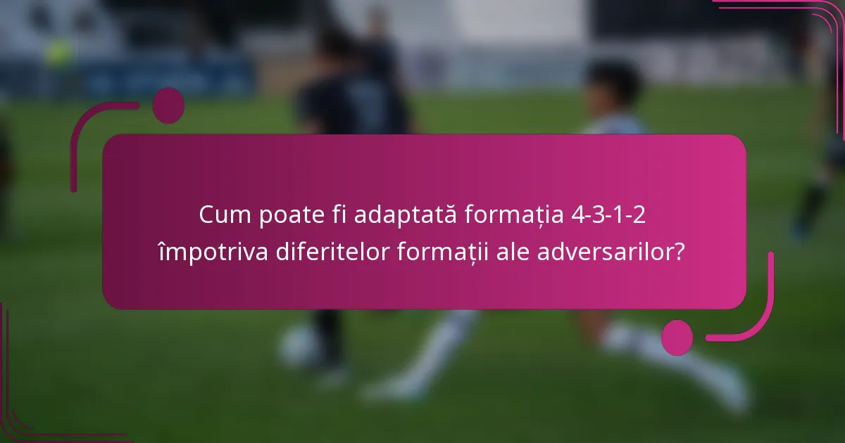 Cum poate fi adaptată formația 4-3-1-2 împotriva diferitelor formații ale adversarilor?