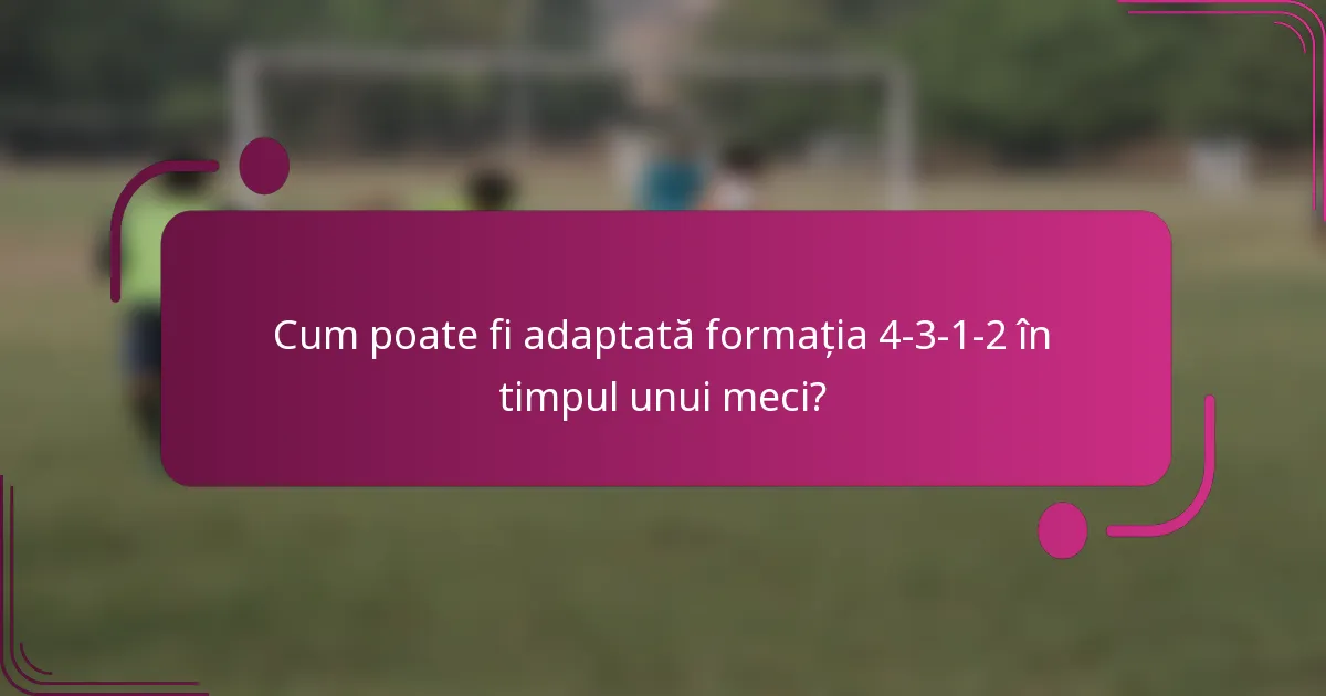 Cum poate fi adaptată formația 4-3-1-2 în timpul unui meci?