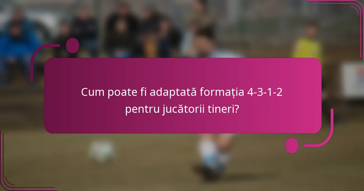 Cum poate fi adaptată formația 4-3-1-2 pentru jucătorii tineri?