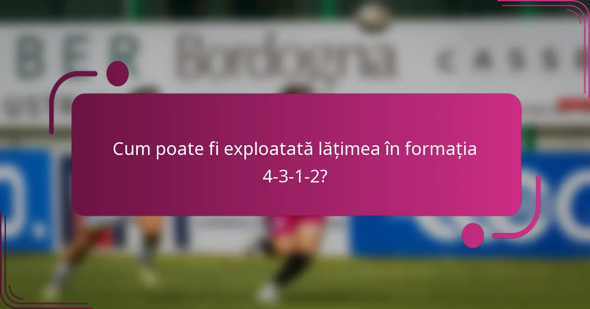 Cum poate fi exploatată lățimea în formația 4-3-1-2?