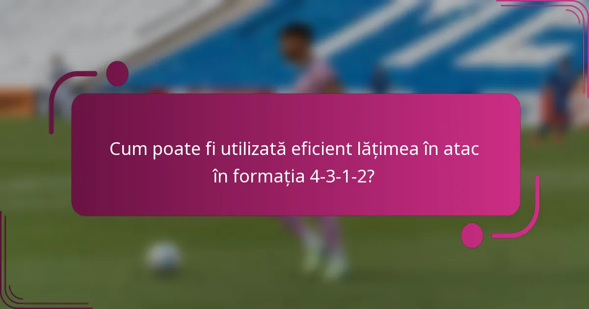 Cum poate fi utilizată eficient lățimea în atac în formația 4-3-1-2?