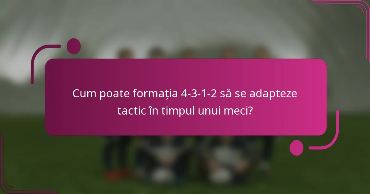 Cum poate formația 4-3-1-2 să se adapteze tactic în timpul unui meci?