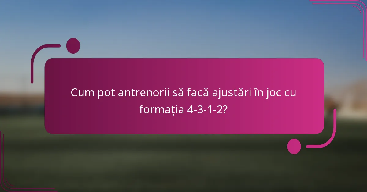 Cum pot antrenorii să facă ajustări în joc cu formația 4-3-1-2?