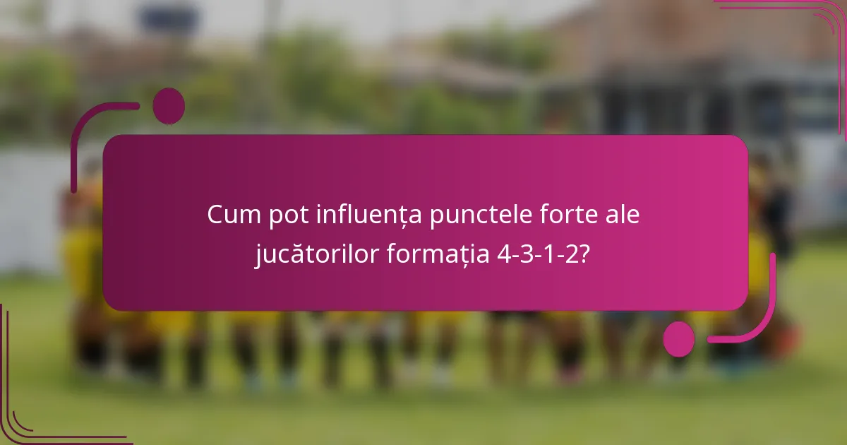 Cum pot influența punctele forte ale jucătorilor formația 4-3-1-2?