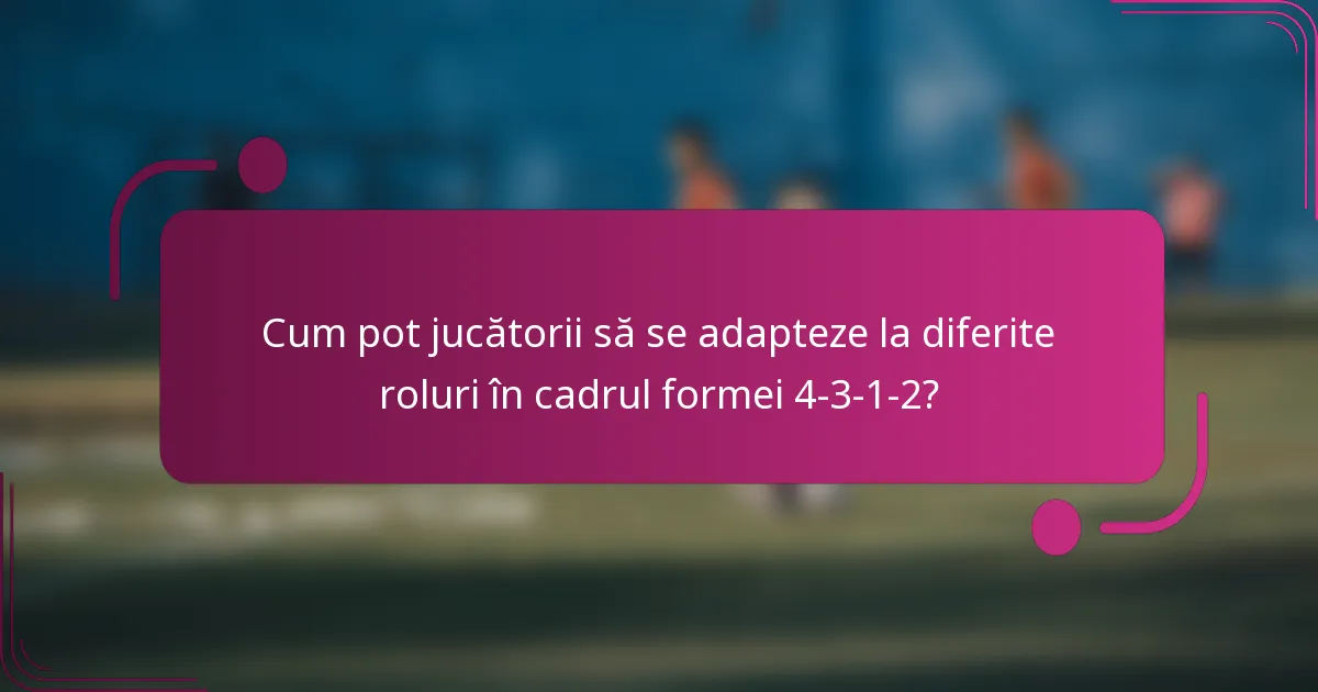 Cum pot jucătorii să se adapteze la diferite roluri în cadrul formei 4-3-1-2?
