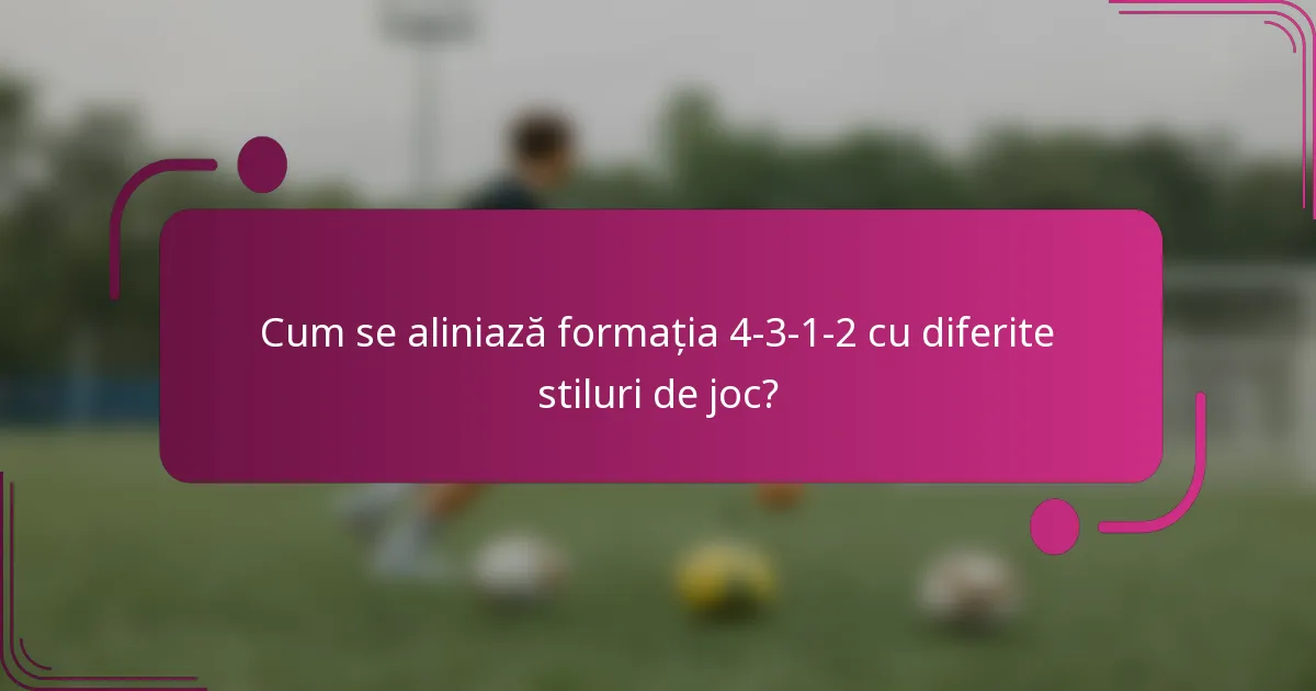 Cum se aliniază formația 4-3-1-2 cu diferite stiluri de joc?