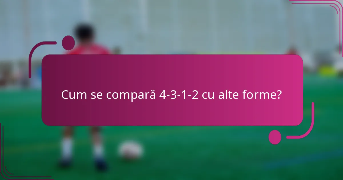 Cum se compară 4-3-1-2 cu alte forme?