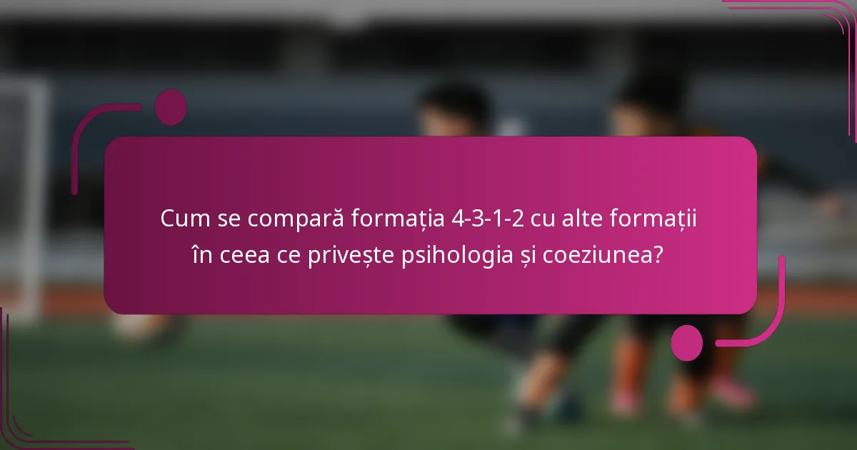 Cum se compară formația 4-3-1-2 cu alte formații în ceea ce privește psihologia și coeziunea?
