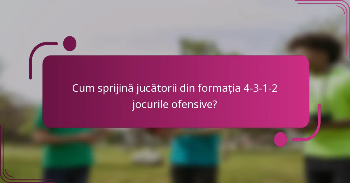 Cum sprijină jucătorii din formația 4-3-1-2 jocurile ofensive?